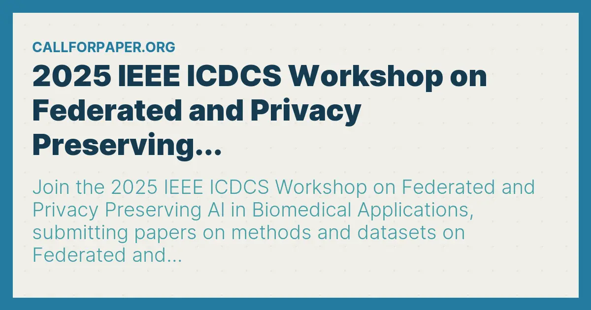 FPPAIICDCS 2025 on Federated and Privacy Preserving AI in Biomedical Applications at